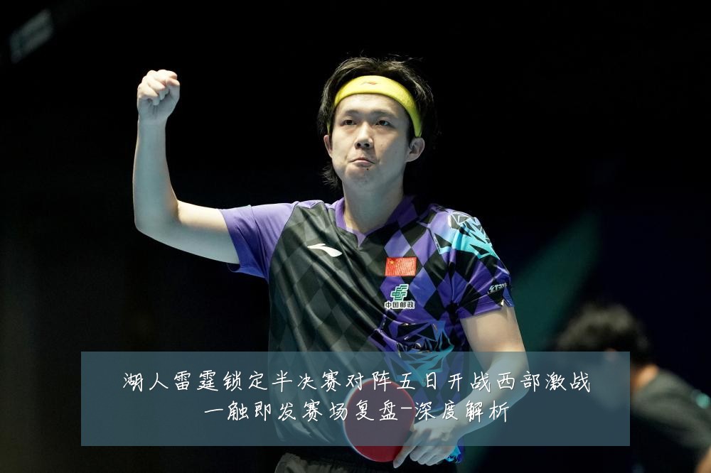 湖人雷霆锁定半决赛对阵五日开战西部激战一触即发赛场复盘-深度解析