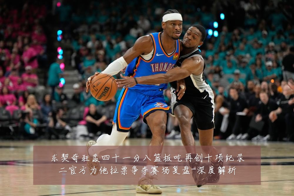 东契奇狂轰四十一分八篮板吃再创十项纪录二官方为他拉票争夺赛场复盘-深度解析