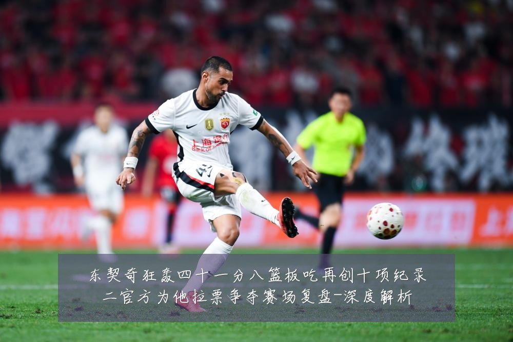 东契奇狂轰四十一分八篮板吃再创十项纪录二官方为他拉票争夺赛场复盘-深度解析